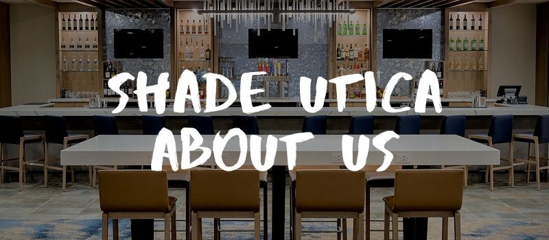 About Shade Bar and Grill - Restaurant in Downtown Utica by The Stanley Theatre